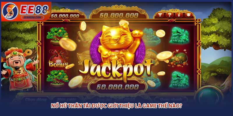 Nổ hũ Thần Tài được giới thiệu là game thế nào?