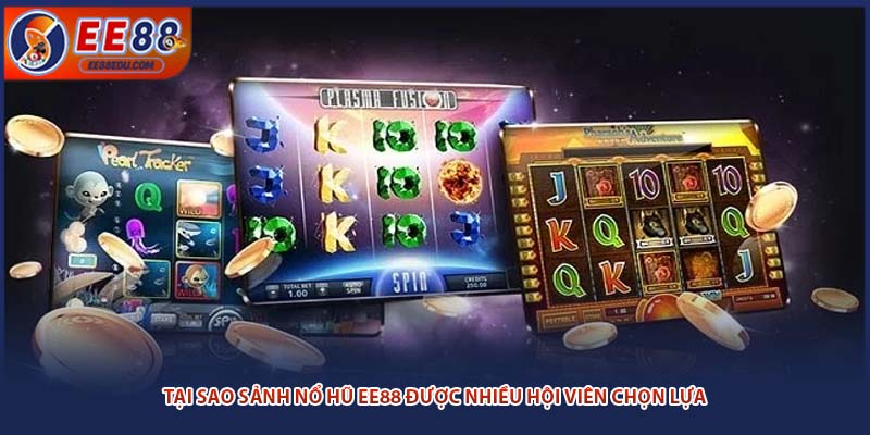 Tại sao sảnh Nổ Hũ EE88 được nhiều hội viên chọn lựa